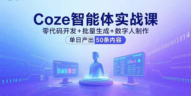 （15918期）Coze智能体实战课，零代码开发+批量生成+数字人制作，单日产出50条内容|无忧资源社
