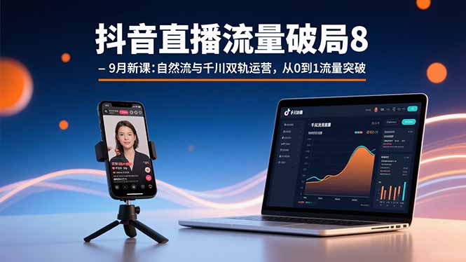 （15897期）抖音直播流量破局8-9月新课：自然流与千川双轨运营，从0到1流量突破|无忧资源社