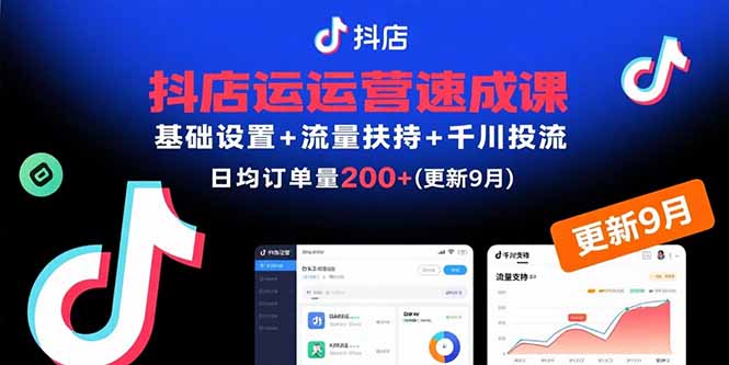 （15952期）抖店运营速成课，基础设置+流量扶持+千川投流，30天日均订单200+(更新9月)|无忧资源社