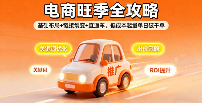 （16114期）2025电商旺季全攻略，基础布局+链接裂变+直通车，低成本起量单日破千单|无忧资源社