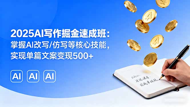 （16014期）2025AI写作掘金速成班：掌握AI改写/仿写等核心技能，实现单篇文案变现500+|无忧资源社