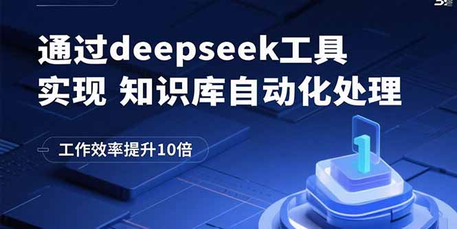 （15908期）通过deepseek工具实现知识库自动化处理，工作效率提升10倍|无忧资源社