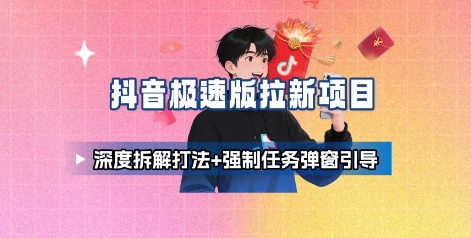 抖音极速版拉新项目_深度拆解打法+强制任务弹窗引导|无忧资源社