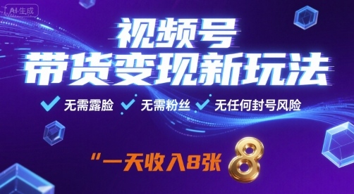 视频号带货变现新玩法，无需露脸，无需粉丝，无任何封号风险，一天收益8张【揭秘】|无忧资源社