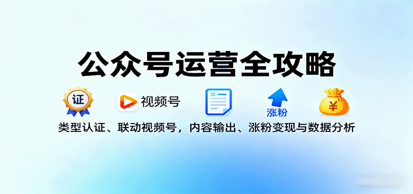 公众号运营全攻略：类型认证、联动视频号，内容输出、涨粉变现与数据分析|无忧资源社