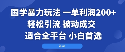 国学暴力玩法：一单利润2张+轻松引流 被动成交  适合全平台   小白首选|无忧资源社