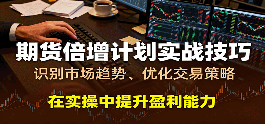 期货倍增计划实战技巧：识别市场趋势、优化交易策略，在实操中提升盈利能力|无忧资源社