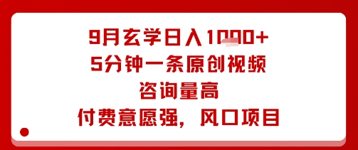 9月玄学日入1k+玩法，5分钟一条原创视频，咨询量高，付费意愿强，风口项目|无忧资源社