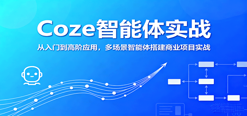 Coze智能体实战，从入门到高阶应用，多场景智能体搭建商业项目实战|无忧资源社