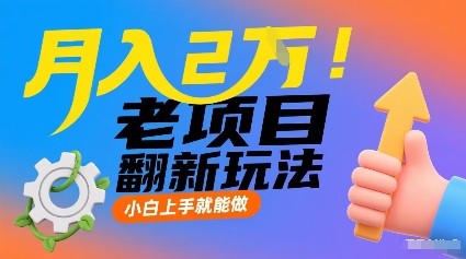 月入2W！老项目翻新玩法，小白上手就能做，非常容易上手|无忧资源社