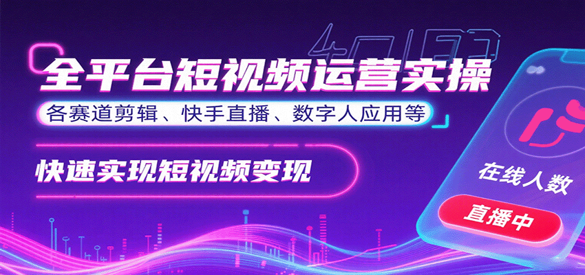 全平台短视频运营实操，各赛道剪辑、快手直播、数字人应用等，快速实现短视频变现|无忧资源社