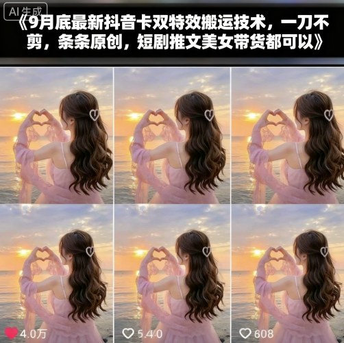 9月底最新抖音卡双特效搬运技术，一刀不剪，条条原创，短剧推文美女带货都可以|无忧资源社