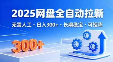 2025网盘全自动拉新，无需人工，日入3张，长期稳定，可矩阵【揭秘】|无忧资源社