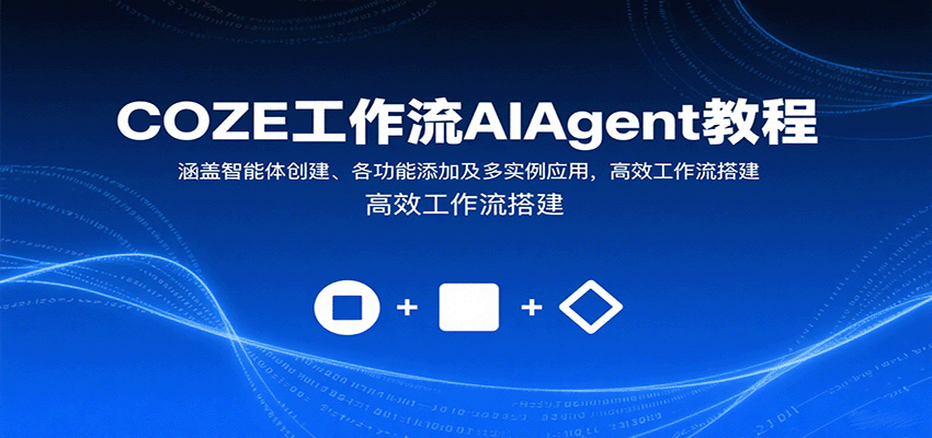 COZE工作流AIAgent教程：涵盖智能体创建、各功能添加及多实例应用，高效工作流搭建|无忧资源社