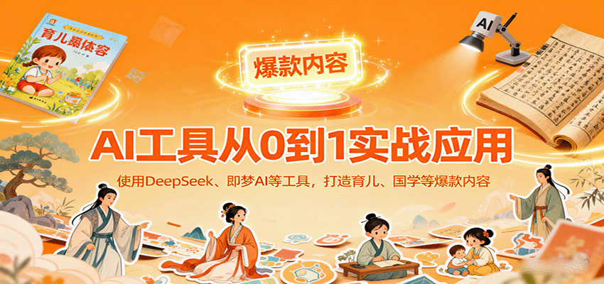 AI工具实战应用，零基础使用DeepSeek、即梦AI等打造育儿、国学等可变现的爆款作品|无忧资源社