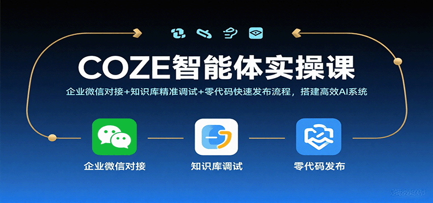 COZE智能体实操课，企业微信对接+知识库精准调试+零代码快速发布流程，搭建高效AI系统|无忧资源社