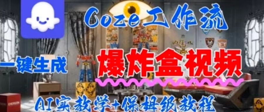 Coez扣子工作一键生成爆炸盒短视频，全流程保姆级教程|无忧资源社