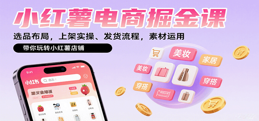 小红薯电商掘金课：选品布局，上架实操、发货流程，素材运用，带你玩转小红薯店铺|无忧资源社