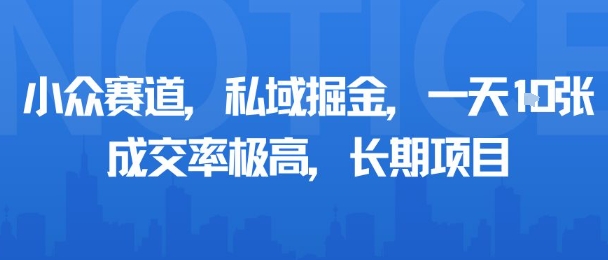 小众赛道，私域掘金，一天多张，成交率极高，长期项目|无忧资源社