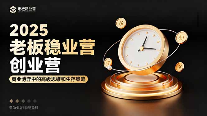 （16270期）2025老板稳赚创业营：商业博弈中高级思维和生存策略，帮助创业者快速盈利|无忧资源社