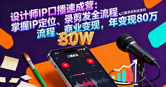 （16240期）设计师IP口播速成营：掌握IP定位、录剪发全流程、商业变现，年变现80万|无忧资源社