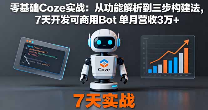 （16164期）零基础Coze实战：从功能解析到三步构建法，7天开发可商用Bot 单月营收3万+|无忧资源社