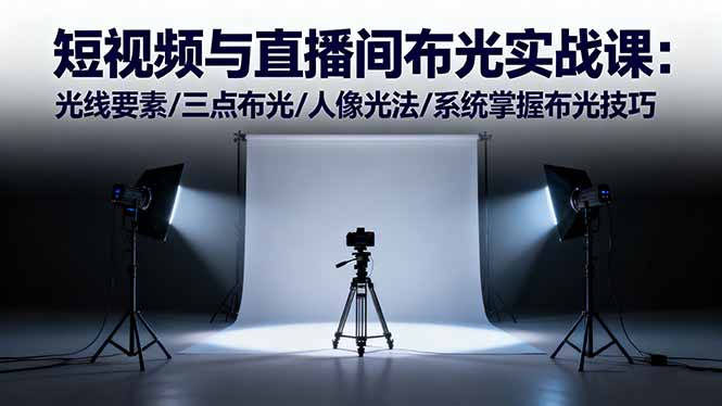 （16416期）短视频与直播间布光实战课：光线要素/三点布光/人像光法/系统掌握布光技巧|无忧资源社