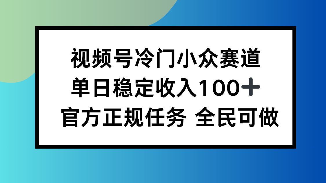 （16234期）视频号小众赛道，单日稳定收入100+，适合所有人|无忧资源社