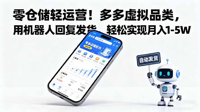 （16259期）零仓储轻运营！多多虚拟品类，用机器人回复发货，轻松实现月入 1-5 W|无忧资源社
