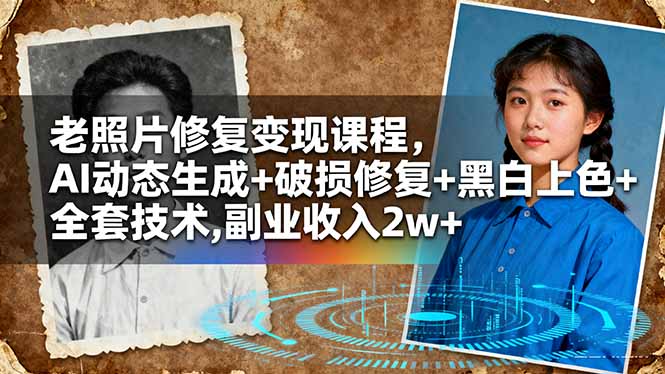 （16379期）老照片修复变现课程，AI动态生成+破损修复+黑白上色+全套技术,副业收入2w+|无忧资源社