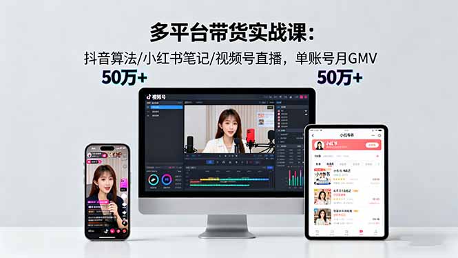 （16254期）多平台带货实战课18.0：抖音算法/小红书笔记/视频号直播，单账号月GMV50w+|无忧资源社