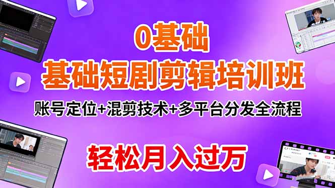 （16375期）0基础短剧剪辑培训班：账号定位+混剪技术+多平台分发全流程，轻松月入过万|无忧资源社