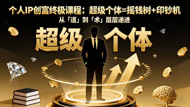 （16365期）个人IP创富终极课程：超级个体=摇钱树+印钞机，从「道」到「术」层层递进|无忧资源社
