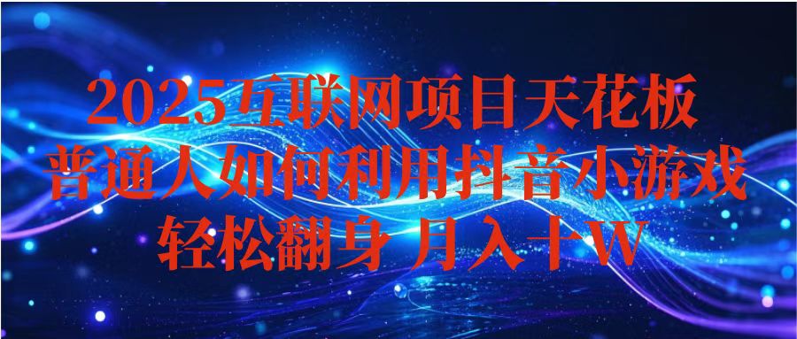（16299期）抖音小游戏变现玩法，小白也能月入躺赚10w+ ，长期稳定，可矩阵放大|无忧资源社