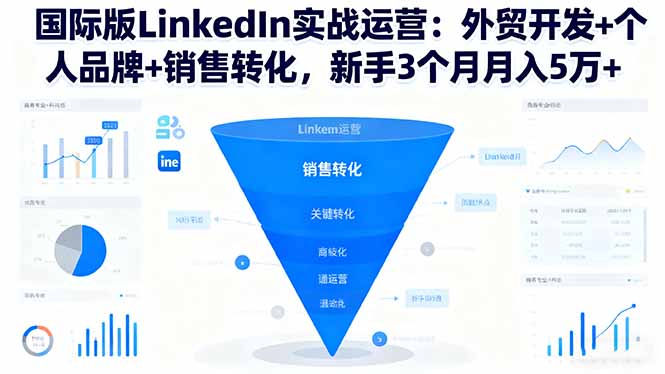 （16397期）国际版LinkedIn实战运营：外贸开发+个人品牌+销售转化，新手3个月月入5万+|无忧资源社