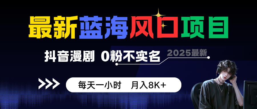 最新蓝海风口项目，抖音漫剧，0粉不实名 每天一小时，月入8K+|无忧资源社