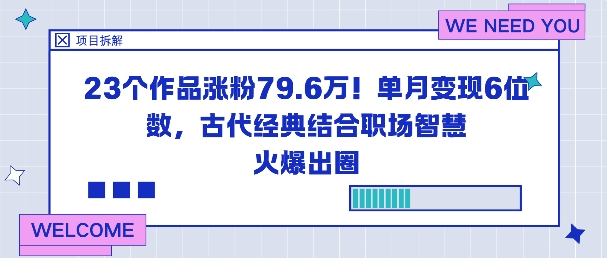 23个作品涨粉79.6W!单月变现6位数,古代经典结合职场智慧火爆出圈|无忧资源社