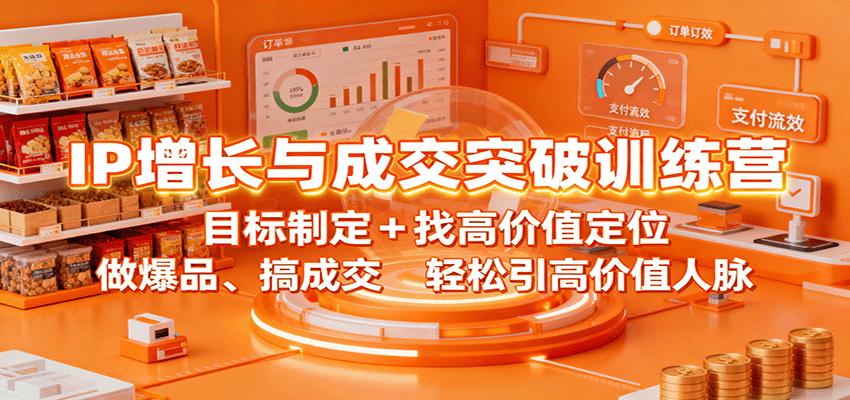 IP增长与成交突破训练营：目标制定+找高价值定位，做爆品、搞成交，轻松引高价值人脉|无忧资源社