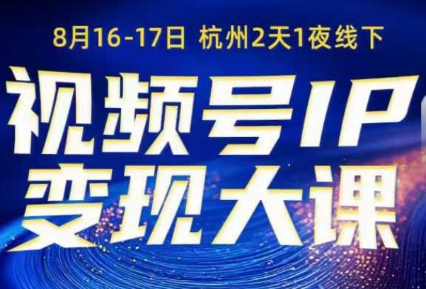 视频号ip变现大课8月16-17日线下课,一次性讲透视频号矩阵、投放、引流、转化的全流程SOP|无忧资源社