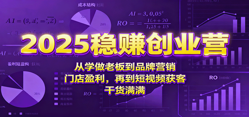 2025稳赚创业营：从学做老板到品牌营销、门店盈利，再到短视频获客，干货满满|无忧资源社