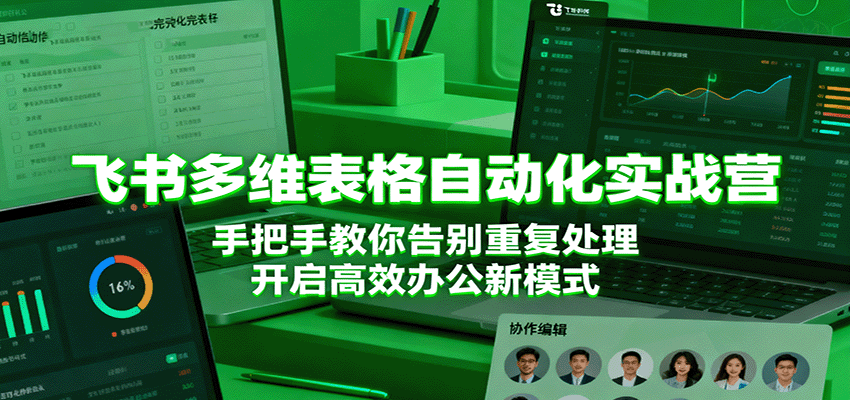 飞书多维表格自动化实战营，手把手教你告别重复处理，开启高效办公新模式|无忧资源社
