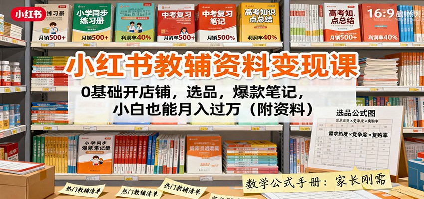 小红书教辅资料变现课：0基础开店铺，选品，爆款笔记，小白也能月入过万（附资料）|无忧资源社