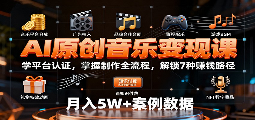 AI原创音乐变现课：学平台认证，掌握制作全流程，解锁7种赚钱路径|无忧资源社