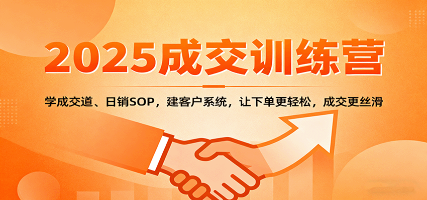 2025成交实战训练营：学成交道、日销SOP，建客户系统，让下单更轻松，成交更丝滑|无忧资源社