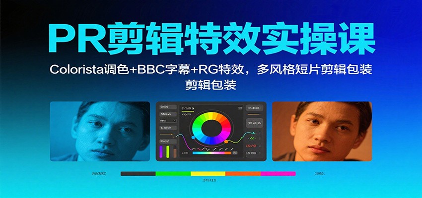 PR剪辑特效实操课：Colorista调色+BBC字幕+RG特效，多风格短片剪辑包装|无忧资源社