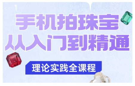 手机拍珠宝从入门到精通，告别拍不出珠宝质感的困扰|无忧资源社
