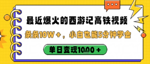 最近爆火的西游记高铁视频，条条10W＋，小白也能5分钟轻松上手，单日变现1k|无忧资源社