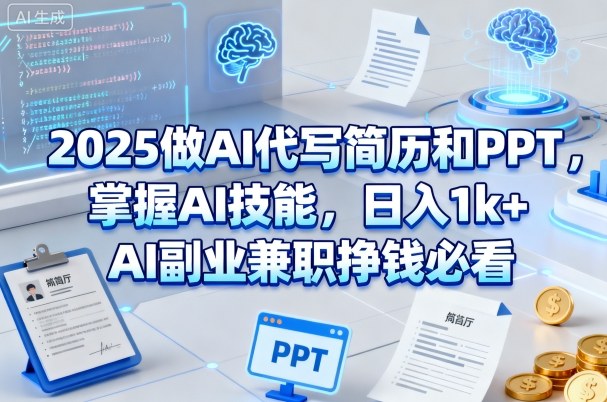2025做AI代写简历和PPT,掌握AI技能,日入1k+,AI副业兼职挣钱必看|无忧资源社