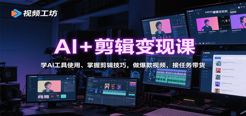 AI+剪辑变现课：学AI工具使用、掌握剪辑技巧，做爆款视频，接任务带货|无忧资源社