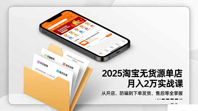 （16545期）2025淘宝无货源单店月入2万-更11月：从开店、防骗到下单发货、售后全掌握|无忧资源社